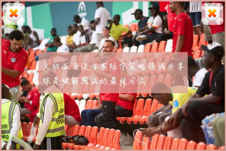 文班亚马谈活塞防守策略强调分享球是破解围堵的最佳方式