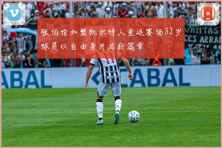 张伯伦加盟凯尔特人重返赛场32岁球员以自由身开启新篇章