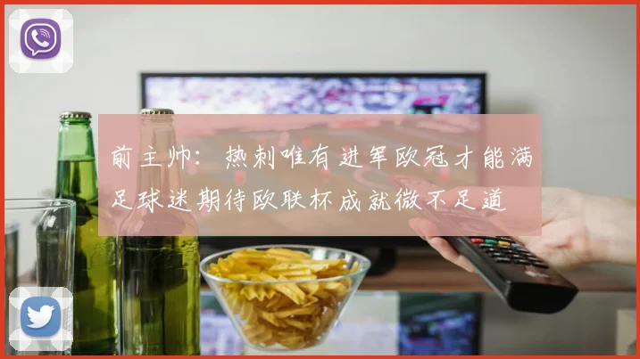 前主帅：热刺唯有进军欧冠才能满足球迷期待欧联杯成就微不足道