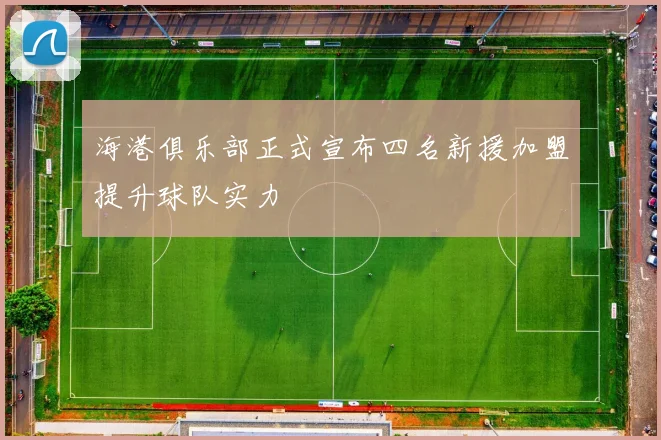 海港俱乐部正式宣布四名新援加盟提升球队实力